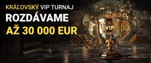 VIP Kráľovský Turnaj v Boji o 30 000€ vo Fortune!